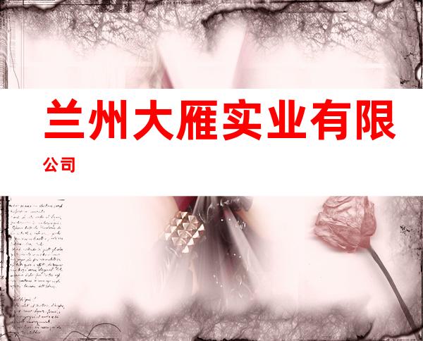 兰州大雁实业有限公司